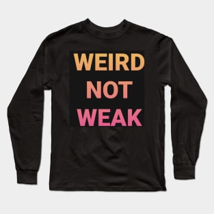 WEIRD NOT WEAK Long Sleeve T-Shirt